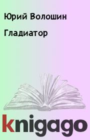 Книга - Гладиатор.  Юрий Волошин  - прочитать полностью в библиотеке КнигаГо