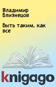 Книга - Быть таким, как все.  Владимир Близнецов  - прочитать полностью в библиотеке КнигаГо