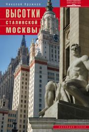 Книга - Высотки сталинской Москвы. Наследие эпохи.  Николай Николаевич Кружков  - прочитать полностью в библиотеке КнигаГо