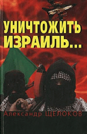 Книга - Уничтожить Израиль.  Александр Щелоков  - прочитать полностью в библиотеке КнигаГо