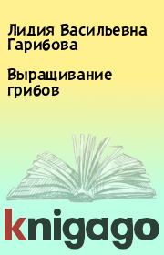 Книга - Выращивание грибов.  Лидия Васильевна Гарибова  - прочитать полностью в библиотеке КнигаГо