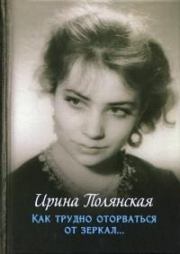 Книга - Как трудно оторваться от зеркал....  Ирина Николаевна Полянская  - прочитать полностью в библиотеке КнигаГо