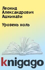 Книга - Уровень ноль.  Леонид Александрович Ашкинази  - прочитать полностью в библиотеке КнигаГо