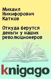 Книга - Откуда берутся деньги у наших революционеров.  Михаил Никифорович Катков  - прочитать полностью в библиотеке КнигаГо