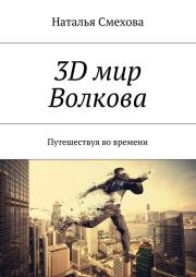 Книга - 3D мир Волкова. Путешествуя во времени.  Наталья Александровна Смехова  - прочитать полностью в библиотеке КнигаГо