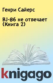 Книга - BJ-86 не отвечает (Книга 2).  Генри Сайерс  - прочитать полностью в библиотеке КнигаГо