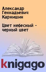 Книга - Цвет небесный - черный цвет.  Александр Геннадьевич Карнишин  - прочитать полностью в библиотеке КнигаГо