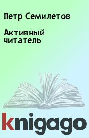 Книга - Активный читатель.  Петр Семилетов  - прочитать полностью в библиотеке КнигаГо