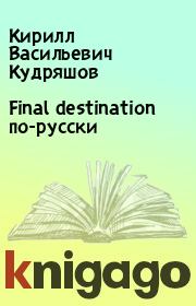 Книга - Final destination по-русски.  Кирилл Васильевич Кудряшов  - прочитать полностью в библиотеке КнигаГо
