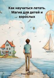 Книга - Как научиться летать. Магия для детей и взрослых.  Игорь Рыжков  - прочитать полностью в библиотеке КнигаГо