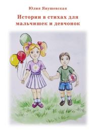 Истории в стихах для мальчишек и девчонок. Юлия Янушевская