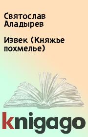 Книга - Извек (Княжье похмелье).  Святослав Аладырев  - прочитать полностью в библиотеке КнигаГо