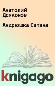 Книга - Андрюшка Сатана.  Анатолий Дьяконов  - прочитать полностью в библиотеке КнигаГо