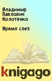 Книга - Время слез.  Владимир Павлович Колотенко  - прочитать полностью в библиотеке КнигаГо