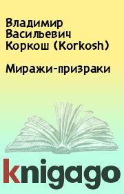 Книга - Миражи-призраки.  Владимир Васильевич Коркош (Korkosh)  - прочитать полностью в библиотеке КнигаГо