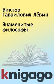 Книга - Знаменитые философы.  Виктор Гаврилович Лёвин  - прочитать полностью в библиотеке КнигаГо