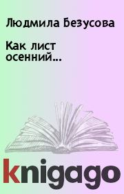 Книга - Как лист осенний....  Людмила Безусова  - прочитать полностью в библиотеке КнигаГо