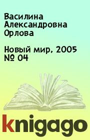 Новый мир, 2005 № 04. Василина Александровна Орлова