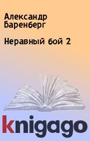 Книга - Неравный бой 2.  Александр Баренберг  - прочитать полностью в библиотеке КнигаГо
