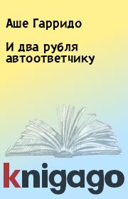 Книга - И два рубля автоответчику.  Аше Гарридо  - прочитать полностью в библиотеке КнигаГо