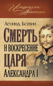 Смерть и воскресение царя Александра I. Леонид Евгеньевич Бежин