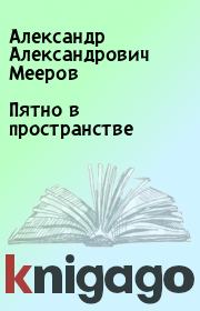 Книга - Пятно в пространстве.  Александр Александрович Мееров  - прочитать полностью в библиотеке КнигаГо
