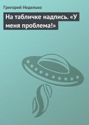 Книга - На табличке надпись. «У меня проблема!».  Григорий Андреевич Неделько  - прочитать полностью в библиотеке КнигаГо
