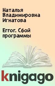 Книга - Error. Сбой программы.  Наталья Владимировна Игнатова  - прочитать полностью в библиотеке КнигаГо