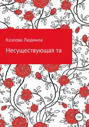 Книга - Несуществующая та.  Людмила Геннадиевна Козлова  - прочитать полностью в библиотеке КнигаГо